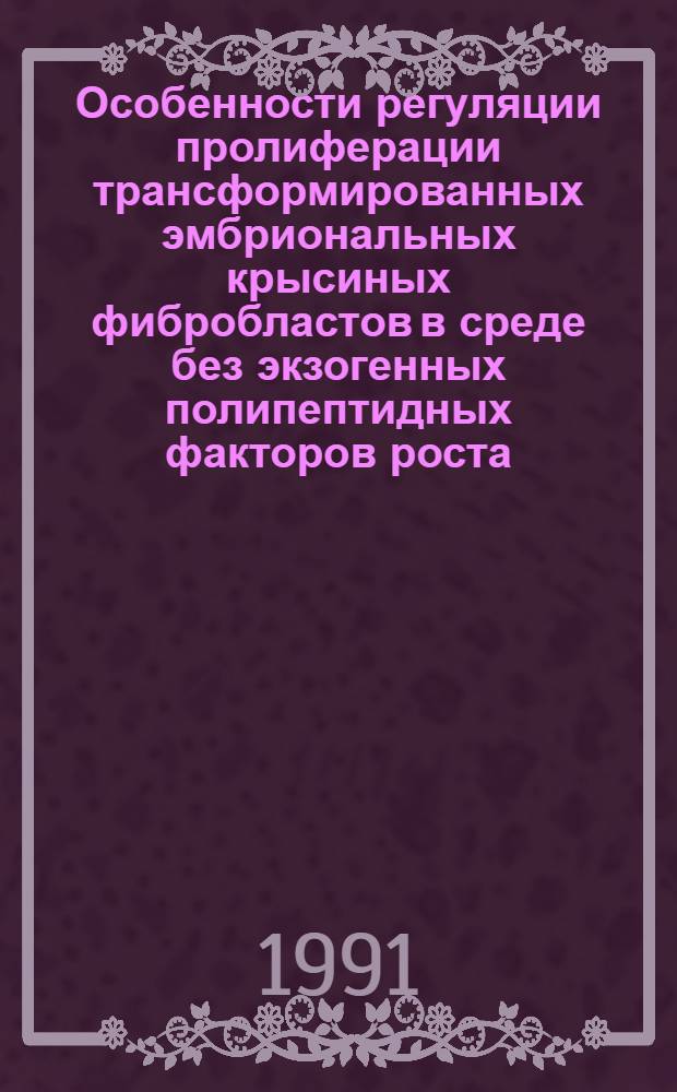 Особенности регуляции пролиферации трансформированных эмбриональных крысиных фибробластов в среде без экзогенных полипептидных факторов роста : Автореф. дис. на соиск. учен. степ. канд. биол. наук : (03.00.25)