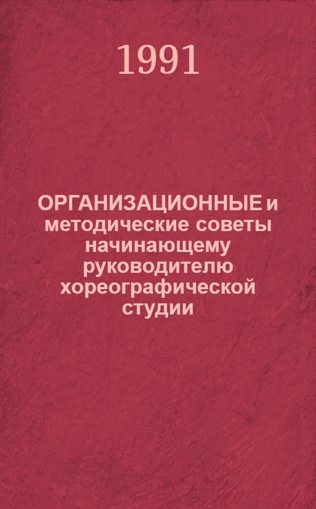 ОРГАНИЗАЦИОННЫЕ и методические советы начинающему руководителю хореографической студии : (Для дет. внешк. учреждений) : I-й год обучения