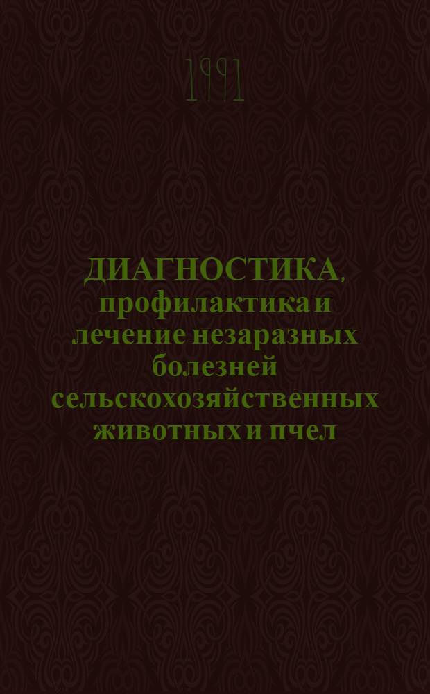 ДИАГНОСТИКА, профилактика и лечение незаразных болезней сельскохозяйственных животных и пчел : Сб. ст.