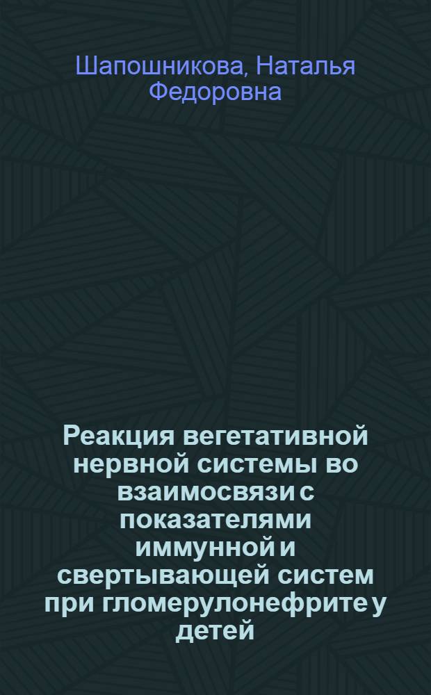 Реакция вегетативной нервной системы во взаимосвязи с показателями иммунной и свертывающей систем при гломерулонефрите у детей : Автореф. дис. на соиск. учен. степ. канд. мед. наук : (14.00.09)