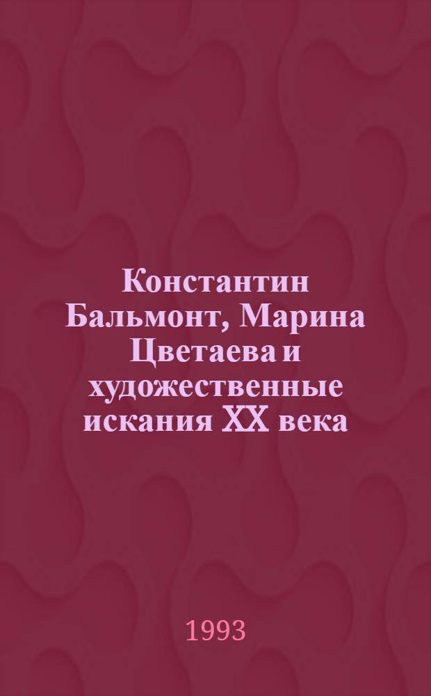 Константин Бальмонт, Марина Цветаева и художественные искания XX века : Межвуз. сб. науч. тр
