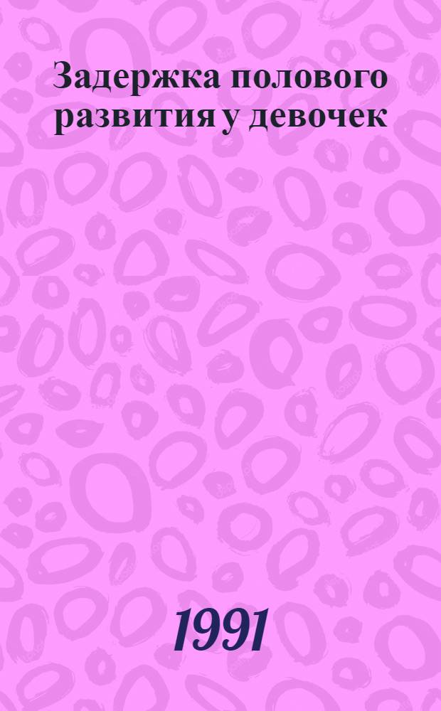 Задержка полового развития у девочек : (Кликино-патогенет. варианты, принципы лечения и профилактики) : Автореф. дис. на соиск. учен. степ. д-ра мед. наук : (14.00.01)