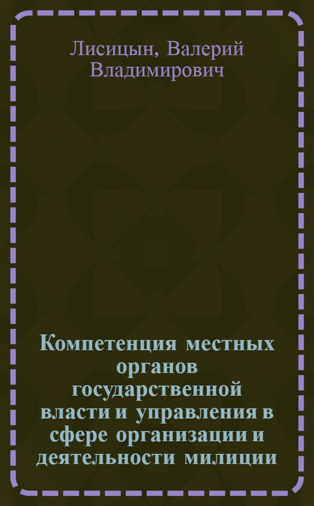 Компетенция местных органов государственной власти и управления в сфере организации и деятельности милиции : Автореф. дис. на соиск. учен. степ. канд. юрид. наук : (12.00.02)