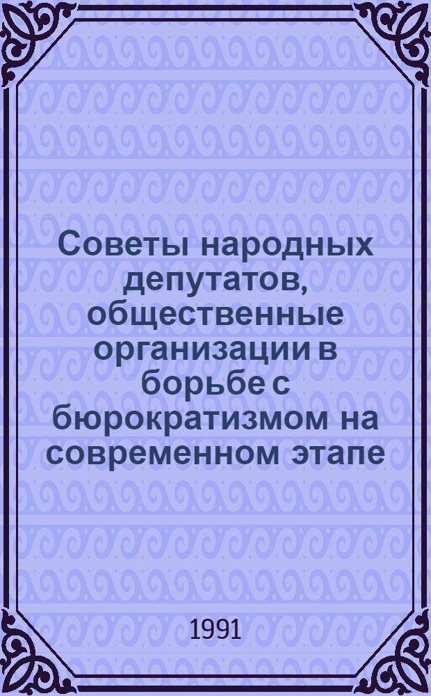 Советы народных депутатов, общественные организации в борьбе с бюрократизмом на современном этапе : Автореф. дис. на соиск. учен. степ. канд. ист. наук : (07.00.02)