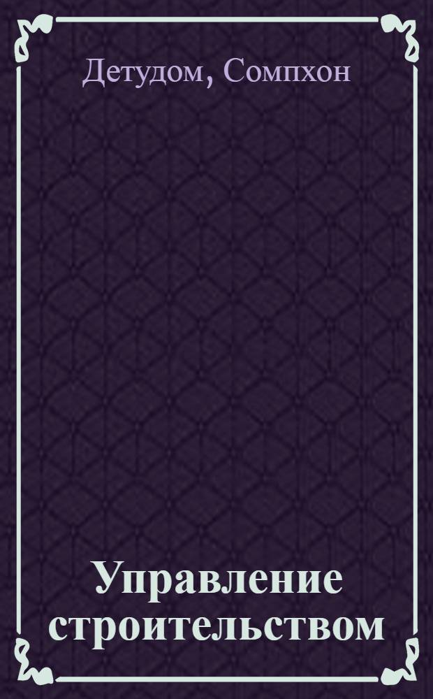 Управление строительством : (Сравнит. анализ опыта ЛНДР и СССР) : Автореф. дис. на соиск. учен. степ. канд. экон. наук : (08.00.05)