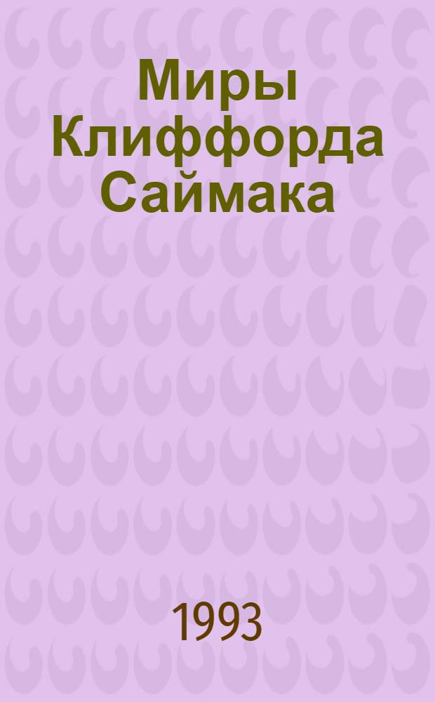 Миры Клиффорда Саймака : [Пер. с англ. Кн. 1 : Снова и нова ; Игрушка судьбы