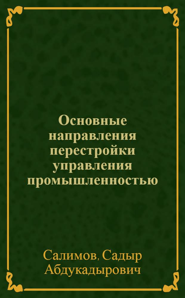 Основные направления перестройки управления промышленностью : Учеб. пособие для специалистов