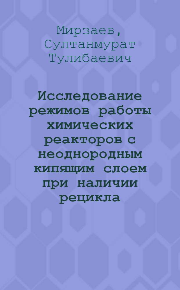 Исследование режимов работы химических реакторов с неоднородным кипящим слоем при наличии рецикла : Автореф. дис. на соиск. учен. степ. канд. физ.-мат. наук : (01.02.05)