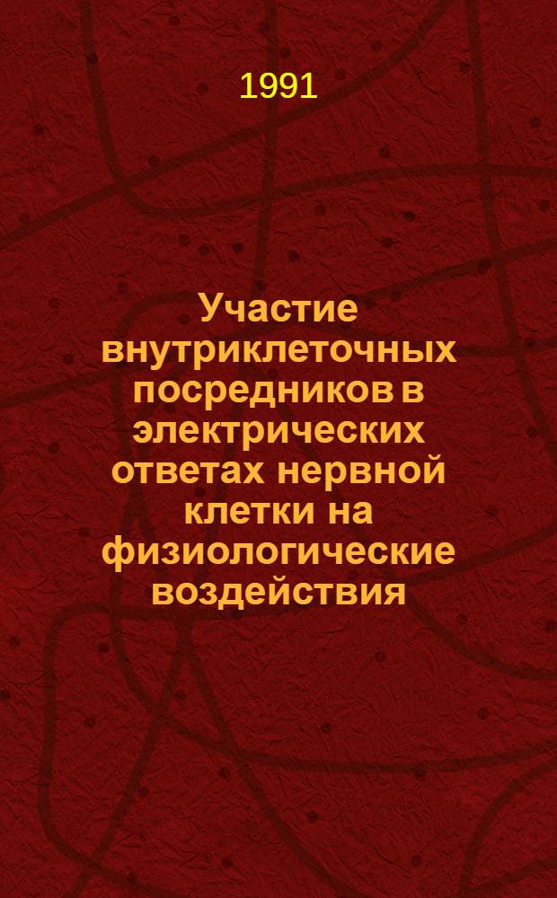 Участие внутриклеточных посредников в электрических ответах нервной клетки на физиологические воздействия : Автореф. дис. на соиск. учен. степ. д-ра биол. наук : (03.00.13)