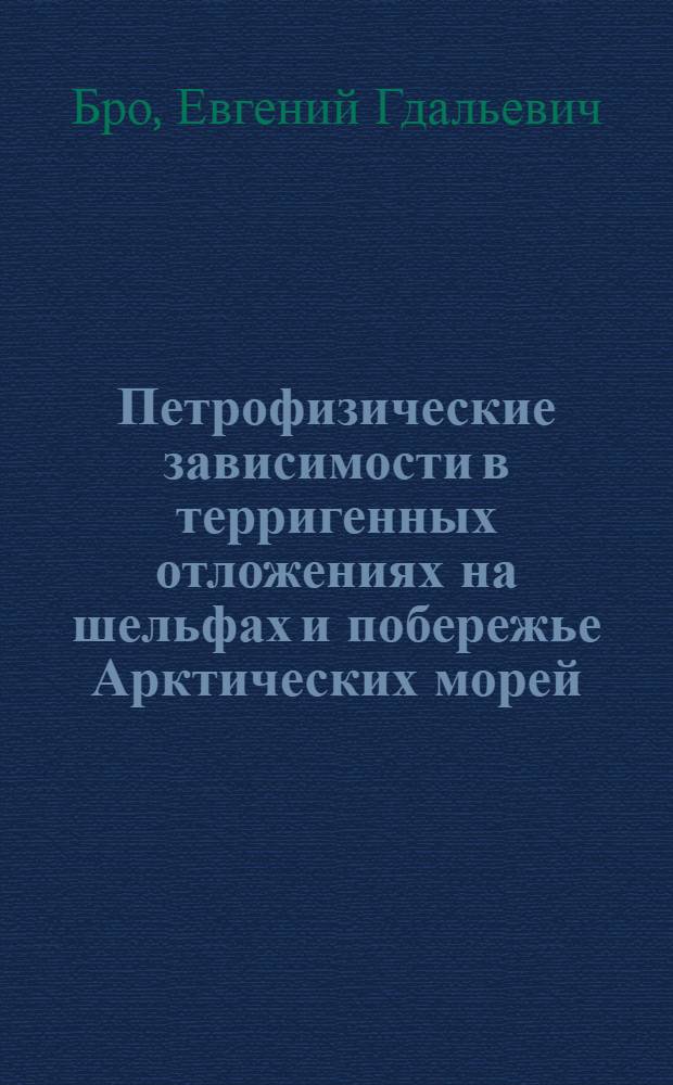 Петрофизические зависимости в терригенных отложениях на шельфах и побережье Арктических морей : Автореф. дис. на соиск. учен. степ. д. г.-м. н