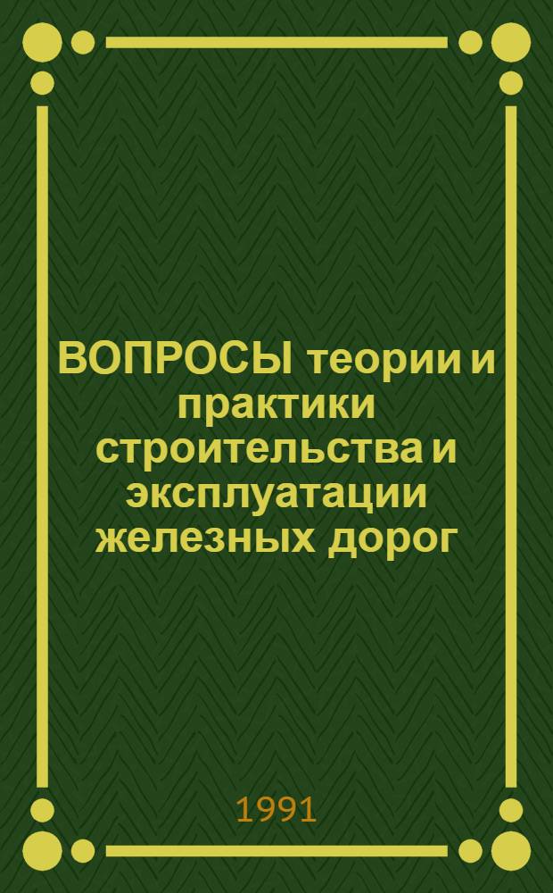 ВОПРОСЫ теории и практики строительства и эксплуатации железных дорог : Сб. ст.
