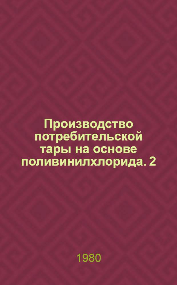 Производство потребительской тары на основе поливинилхлорида. 2 : Технология производства, оборудование, применение