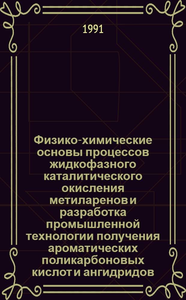 Физико-химические основы процессов жидкофазного каталитического окисления метиларенов и разработка промышленной технологии получения ароматических поликарбоновых кислот и ангидридов : Автореф. дис. на соиск. учен. степ. д. т. н