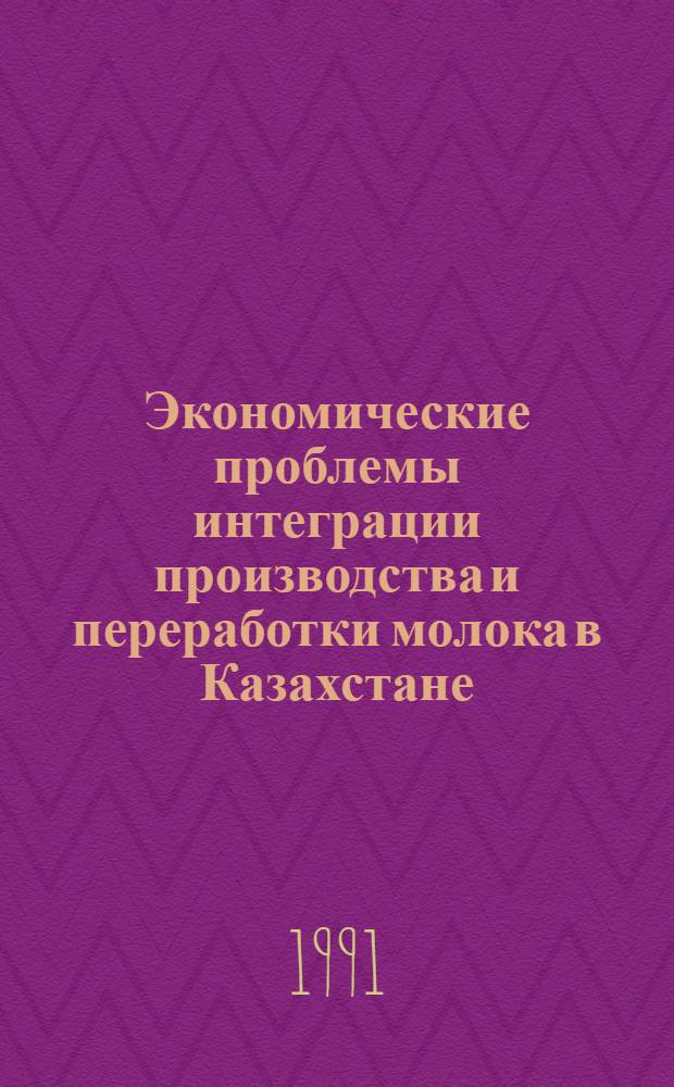 Экономические проблемы интеграции производства и переработки молока в Казахстане : Автореф. дис. на соиск. учен. степ. д-ра экон. наук : (08.00.05)