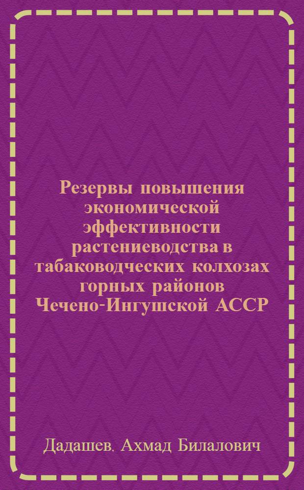 Резервы повышения экономической эффективности растениеводства в табаководческих колхозах горных районов Чечено-Ингушской АССР : Автореф. дис. на соиск. учен. степ. канд. экон. наук : (08.00.05)