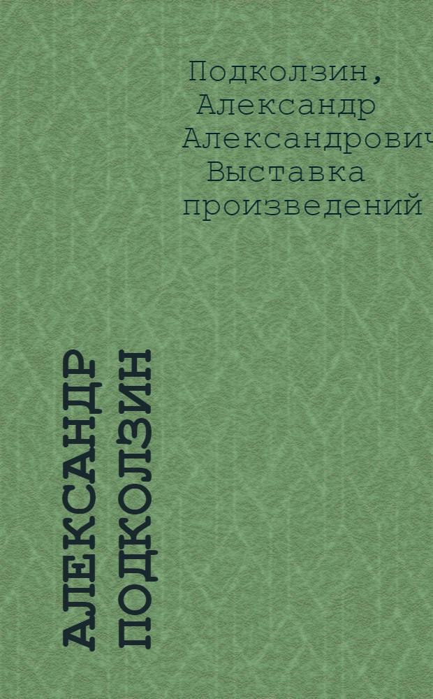 Александр Подколзин : Живопись, графика : Кат. выст
