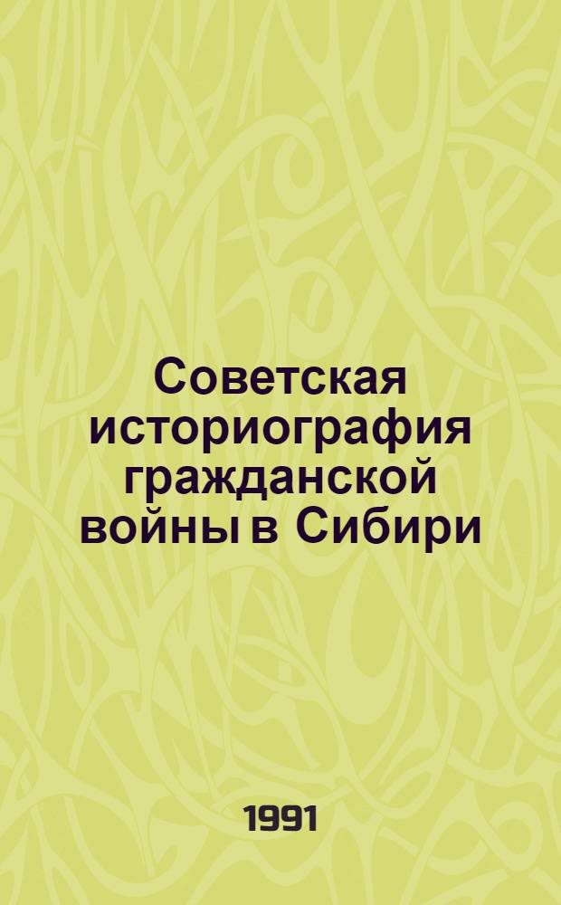 Советская историография гражданской войны в Сибири (конец 60-х - 80-е гг.) : Автореф. дис. на соиск. учен. степ. канд. ист. наук : (07.00.09)