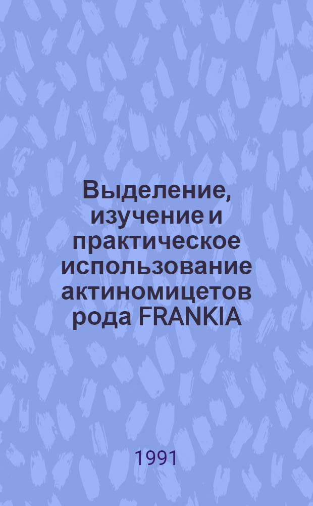 Выделение, изучение и практическое использование актиномицетов рода FRANKIA : Автореф. дис. на соиск. учен. степ. канд. биол. наук : (03.00.07)