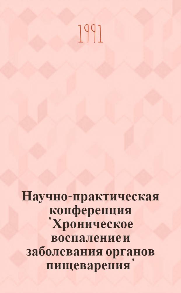 Научно-практическая конференция "Хроническое воспаление и заболевания органов пищеварения", 8-12 октября 1991 г : Тез. докл. Ч. 2