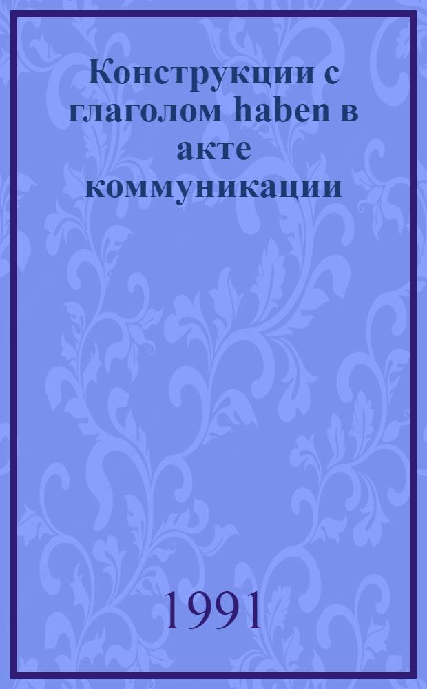 Конструкции с глаголом haben в акте коммуникации : Автореф. дис. на соиск. учен. степ. канд. филол. наук : (10.02.04)