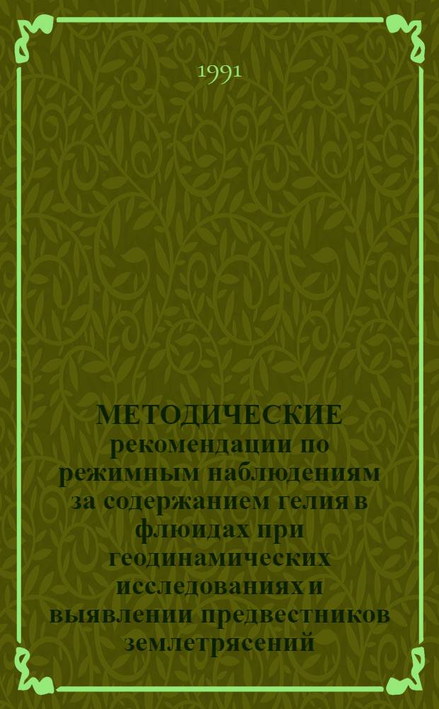 МЕТОДИЧЕСКИЕ рекомендации по режимным наблюдениям за содержанием гелия в флюидах при геодинамических исследованиях и выявлении предвестников землетрясений