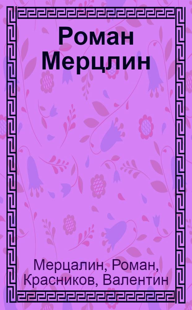 Роман Мерцлин / Авт. ст. Е.И. Водонос; Сост. Е.В. Слухаева; Валентин Красников: Кат. выст., 19 дек. 1990 г. / Авт. ст. и сост. Л.В. Пашкова