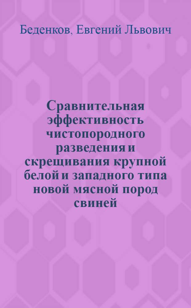 Сравнительная эффективность чистопородного разведения и скрещивания крупной белой и западного типа новой мясной пород свиней : Автореф. дис. на соиск. учен. степ. канд. с.-х. наук : (06.02.01)