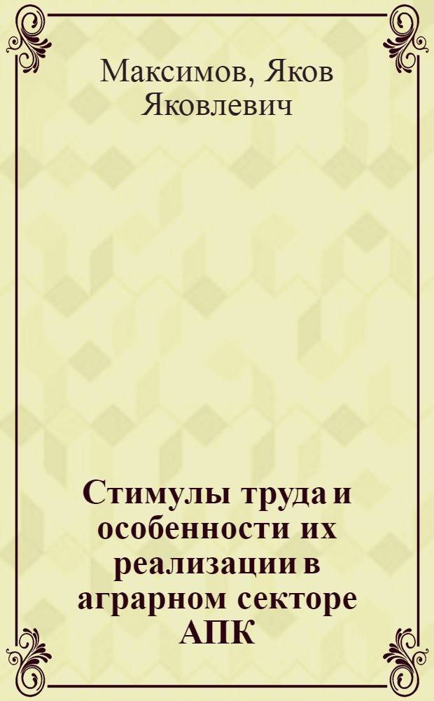 Стимулы труда и особенности их реализации в аграрном секторе АПК : (Вопр. теории, методол., практики) : Автореф. дис. на соиск. учен. степ. д-ра экон. наук : (08.00.01)