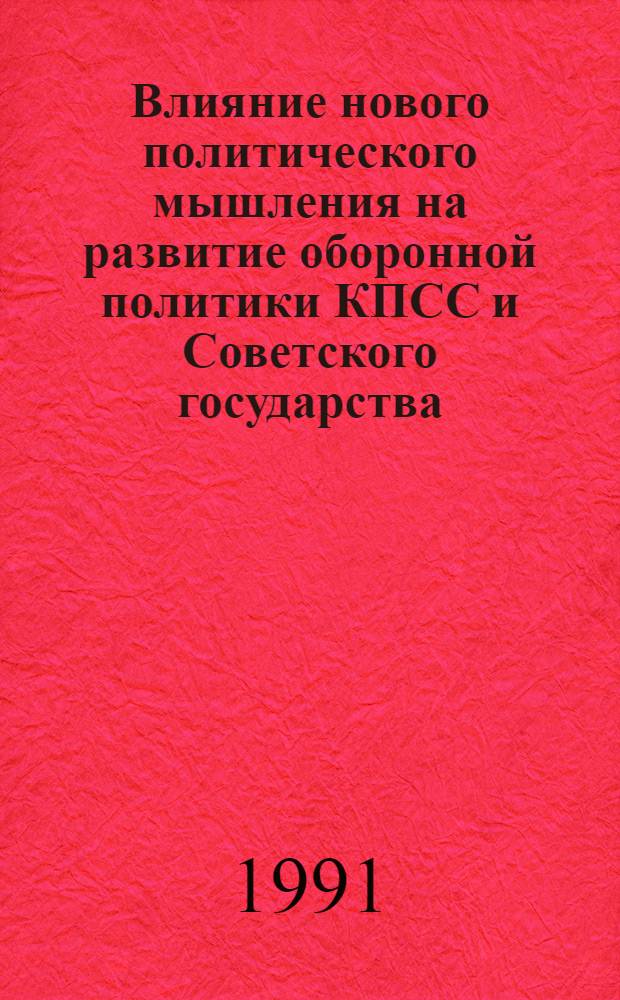 Влияние нового политического мышления на развитие оборонной политики КПСС и Советского государства : Автореф. дис. на соиск. учен. степ. канд. филос. наук : (09.00.02)