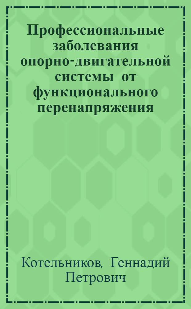 Профессиональные заболевания опорно-двигательной системы от функционального перенапряжения : Монография