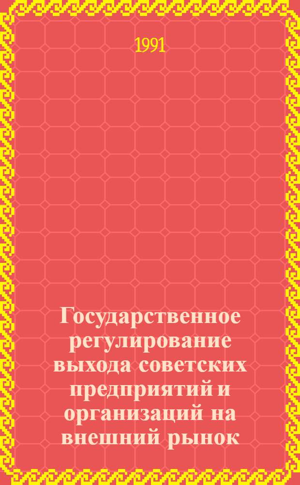 Государственное регулирование выхода советских предприятий и организаций на внешний рынок : (Метод. рекомендации и документы) : В 3 ч.