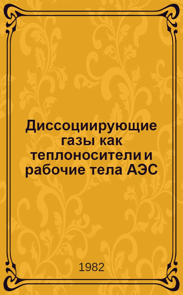 Диссоциирующие газы как теплоносители и рабочие тела АЭС : [Материалы конф., 3-5 февр. 1981 г. Ч. 1 : Схемы преобразования тепла, газодинамика и гидродинамика диссоциирующих теплоносителей