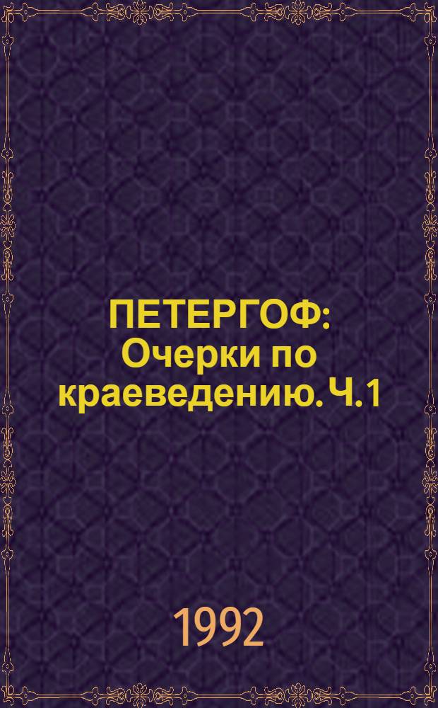 ПЕТЕРГОФ : Очерки по краеведению. Ч. 1