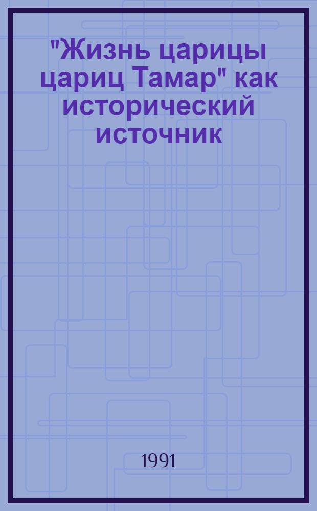 "Жизнь царицы цариц Тамар" как исторический источник : Автореф. дис. на соиск. учен. степ. канд. ист. наук : (07.00.09)