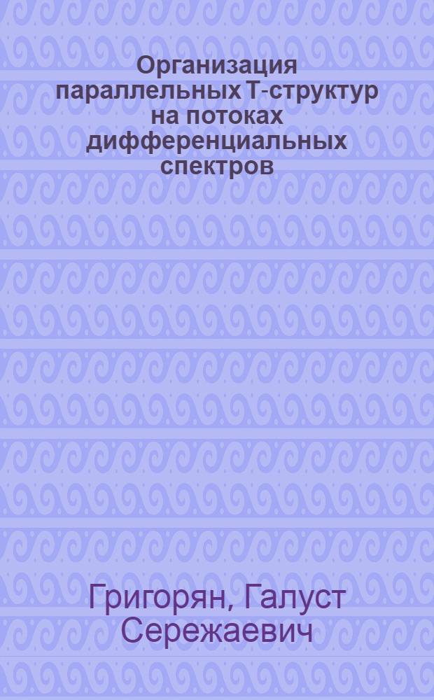 Организация параллельных Т-структур на потоках дифференциальных спектров : Автореф. дис. на соиск. учен. степ. канд. техн. наук : (05.13.13)