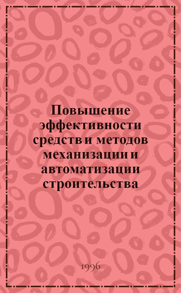 Повышение эффективности средств и методов механизации и автоматизации строительства : Сб. науч. тр