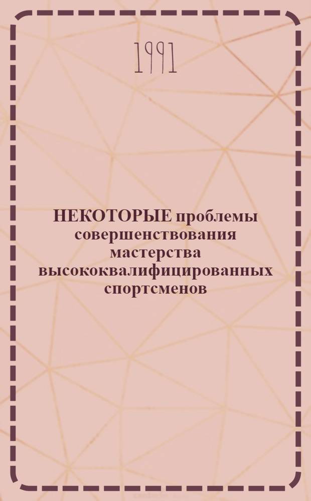 НЕКОТОРЫЕ проблемы совершенствования мастерства высококвалифицированных спортсменов : Такт. подгот