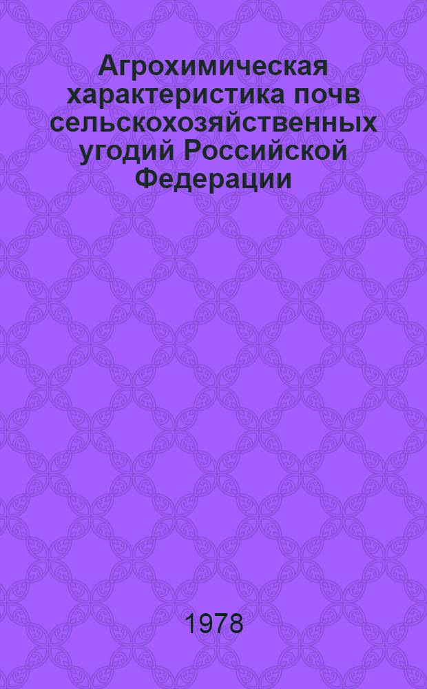 Агрохимическая характеристика почв сельскохозяйственных угодий Российской Федерации : По состоянию на 01.01.78