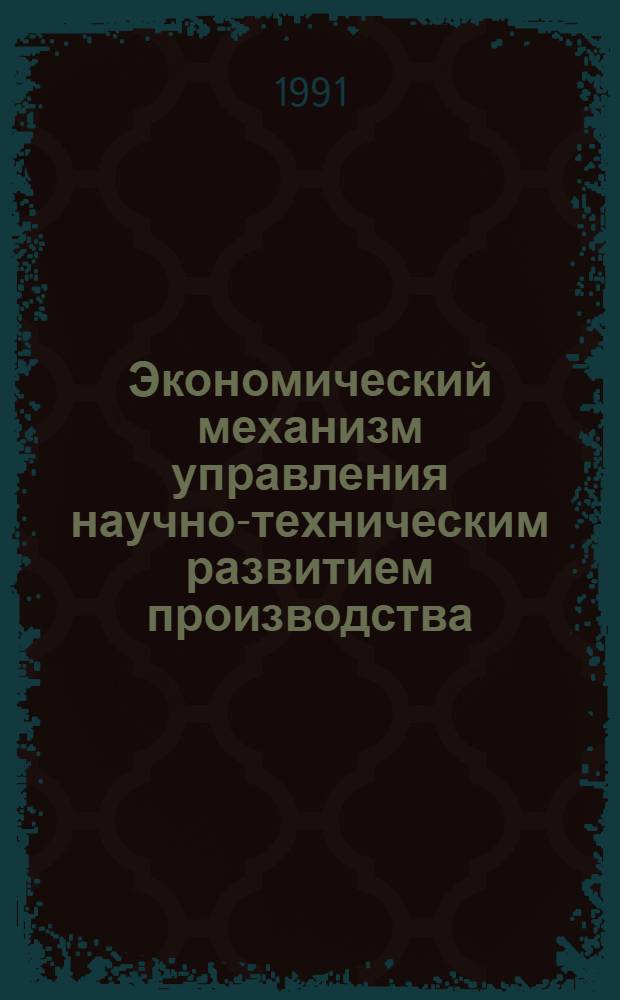 Экономический механизм управления научно-техническим развитием производства : Автореф. дис. на соиск. учен. степ. д-ра экон. наук : (08.00.05)