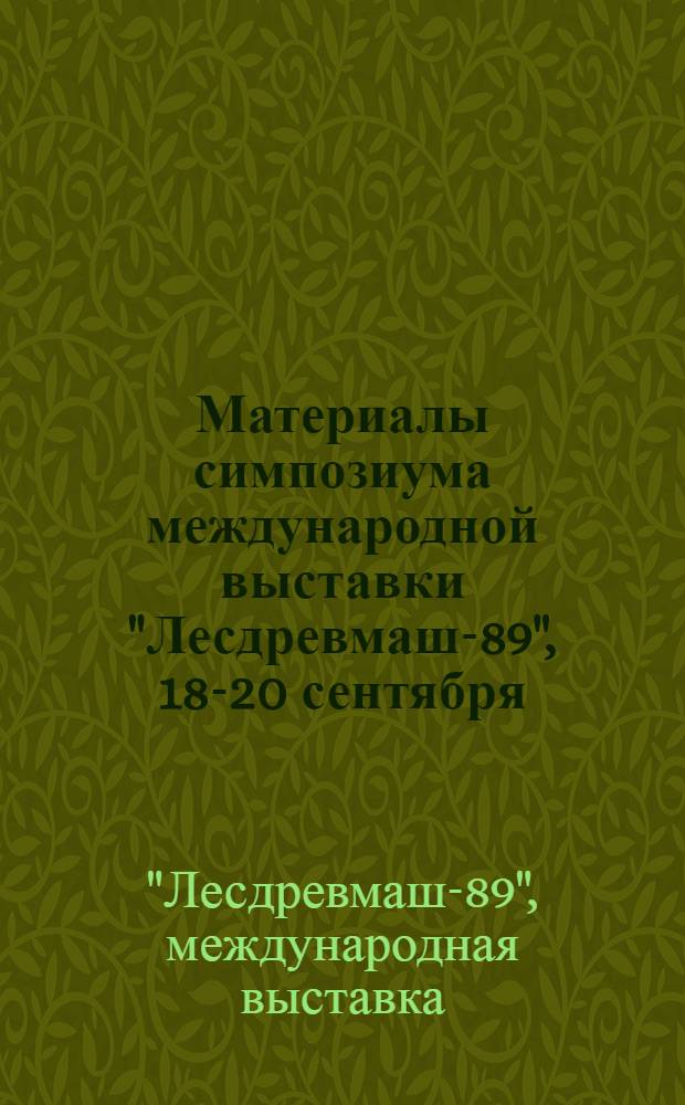 Материалы симпозиума международной выставки "Лесдревмаш-89", [18-20 сентября]