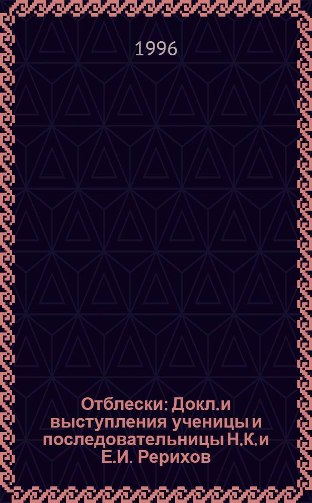 Отблески : Докл. и выступления ученицы и последовательницы Н.К. и Е.И. Рерихов : В 5 вып