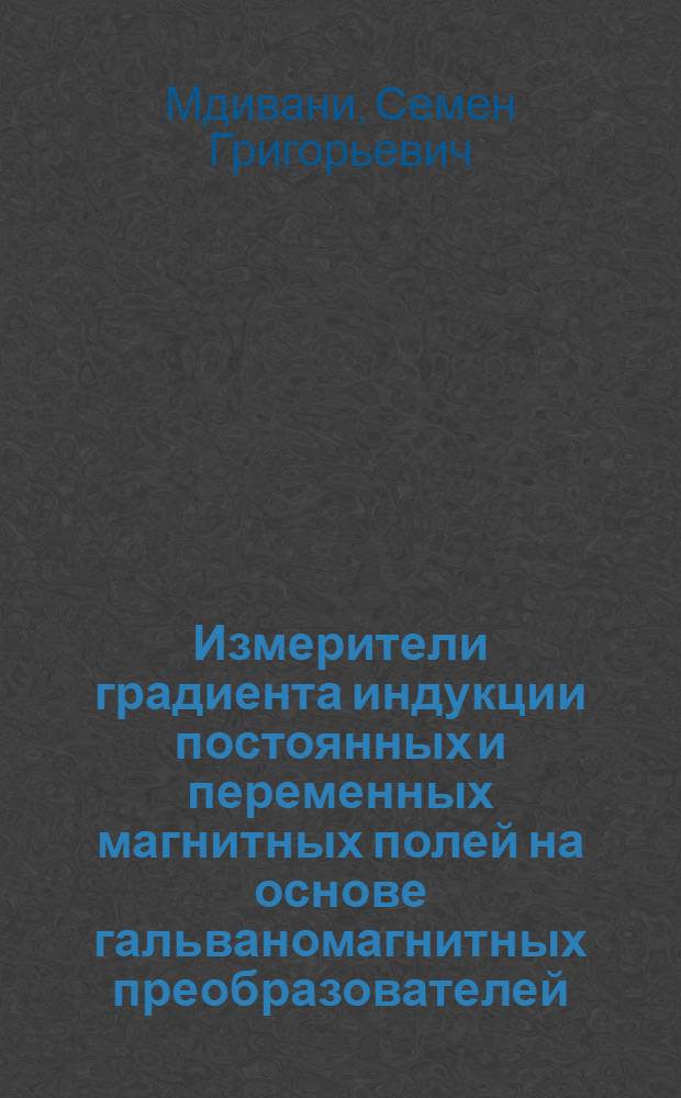 Измерители градиента индукции постоянных и переменных магнитных полей на основе гальваномагнитных преобразователей : Автореф. дис. на соиск. учен. степ. канд. техн. наук : (05.11.05)