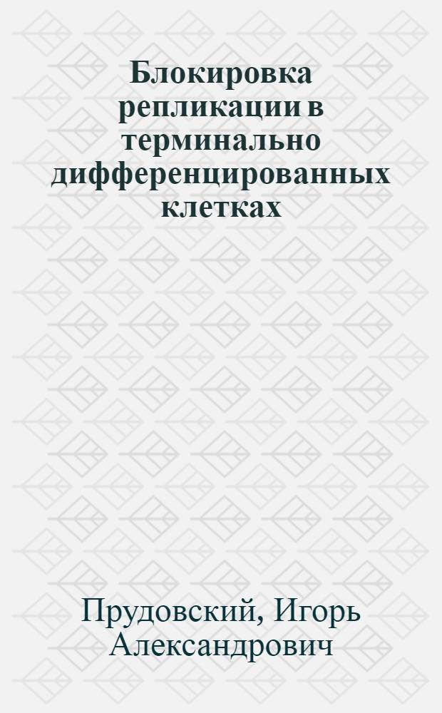 Блокировка репликации в терминально дифференцированных клетках: исследование на модели гетерокарионов : Дис. на соиск. учен. степ. д-ра биол. наук в форме науч. докл. : (03.00.03; 03.00.25)