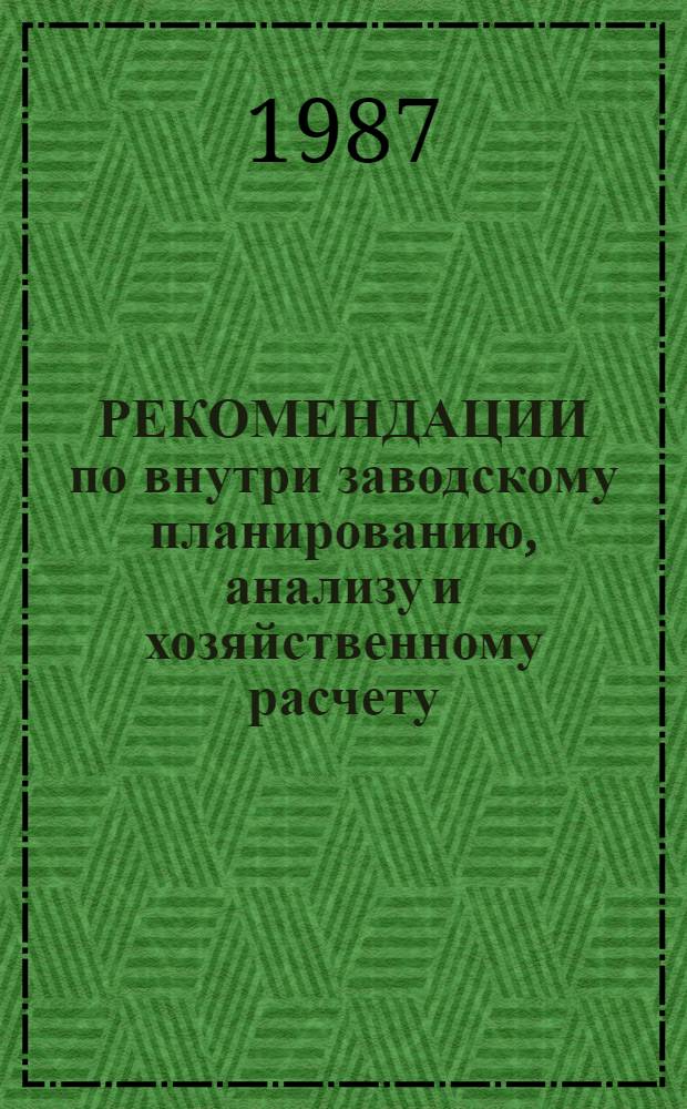 РЕКОМЕНДАЦИИ по внутри заводскому планированию, анализу и хозяйственному расчету: : Материалы экон. лаб. произв. об-ний и предприятий тяжелого и трансп. машиностроения