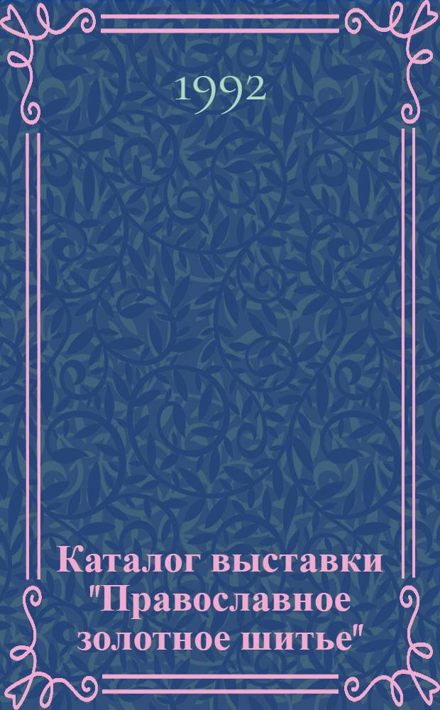 Каталог выставки "Православное золотное шитье" : Из собр. Киров. обл. худож. музея им. В.М. и А.М. Васнецовых