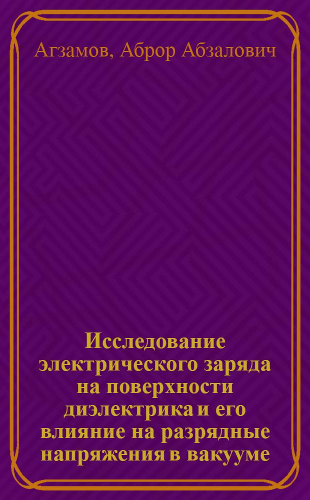 Исследование электрического заряда на поверхности диэлектрика и его влияние на разрядные напряжения в вакууме : Автореф. дис. на соиск. учен. степ. к. ф.-м. н