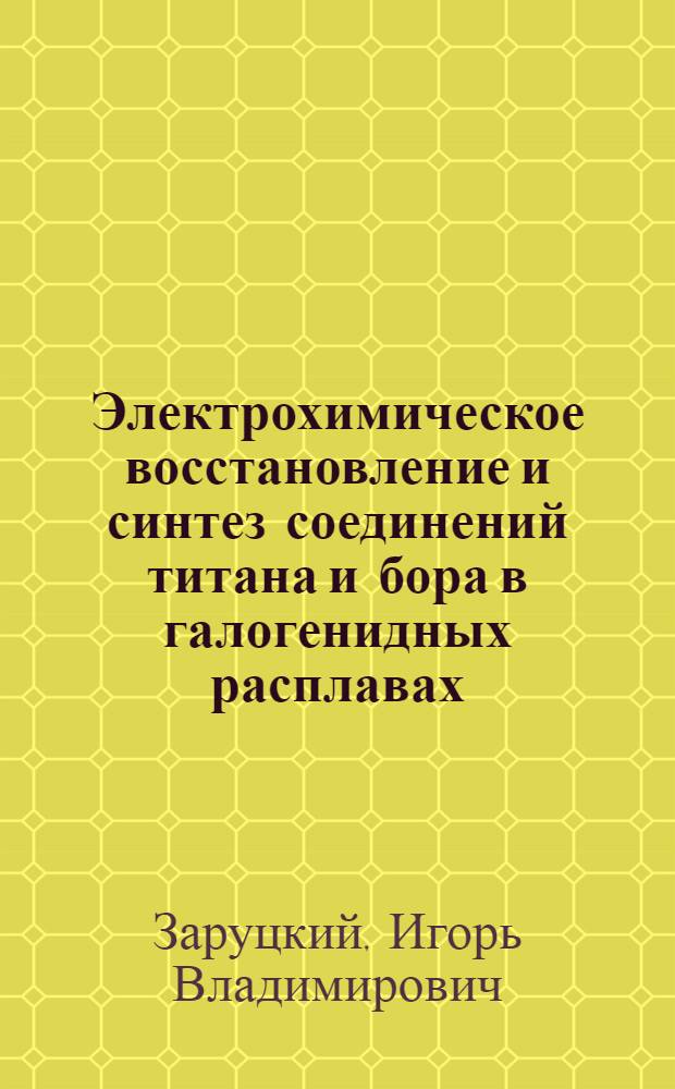 Электрохимическое восстановление и синтез соединений титана и бора в галогенидных расплавах : Автореф. дис. на соиск. учен. степ. к. х. н
