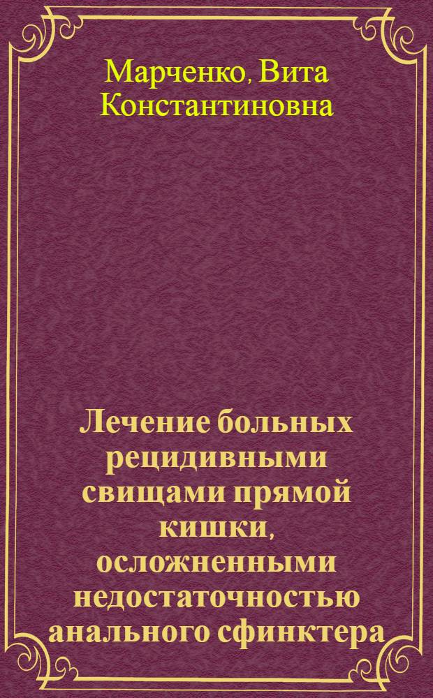 Лечение больных рецидивными свищами прямой кишки, осложненными недостаточностью анального сфинктера : Автореф. дис. на соиск. учен. степ. канд. мед. наук : (14.00.27)