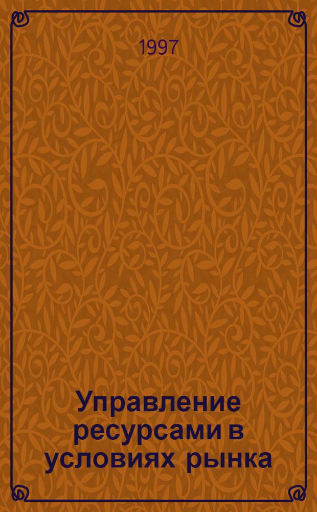 Управление ресурсами в условиях рынка : BZR 752 : Проф. диплом по менеджменту : Адаптир. рус. пер. : В 8 кн.