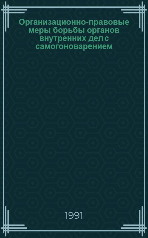 Организационно-правовые меры борьбы органов внутренних дел с самогоноварением : Автореф. дис. на соиск. учен. степ. к. ю. н